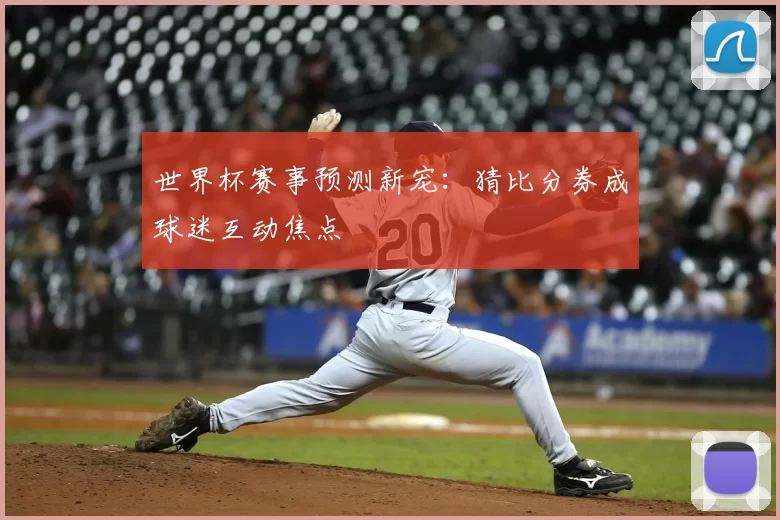 世界杯赛事预测新宠:猜比分券成球迷互动焦点