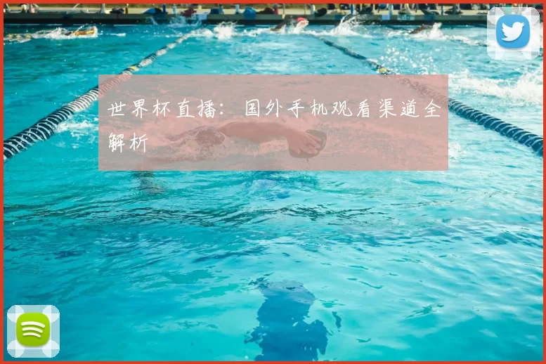 世界杯直播：国外手机观看渠道全解析