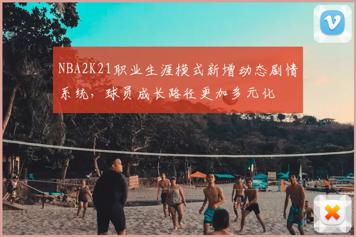 NBA2K21职业生涯模式新增动态剧情系统,球员成长路径更加多元化