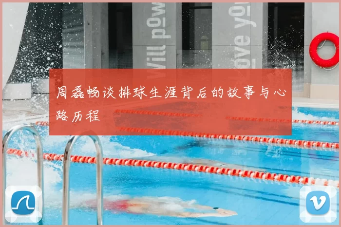 周磊畅谈排球生涯背后的故事与心路历程