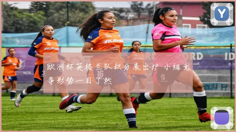 欧洲杯英格兰队积分表出炉 小组竞争形势一目了然
