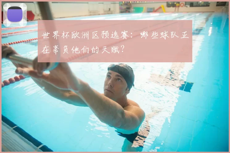 世界杯欧洲区预选赛：哪些球队正在辜负他们的天赋？