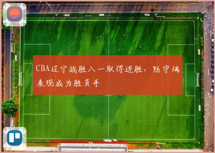 CBA辽宁战胜八一取得连胜，防守端表现成为胜负手