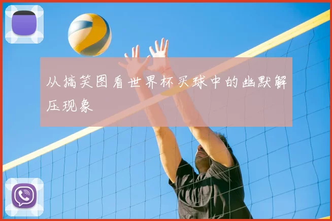 从搞笑图看世界杯买球中的幽默解压现象