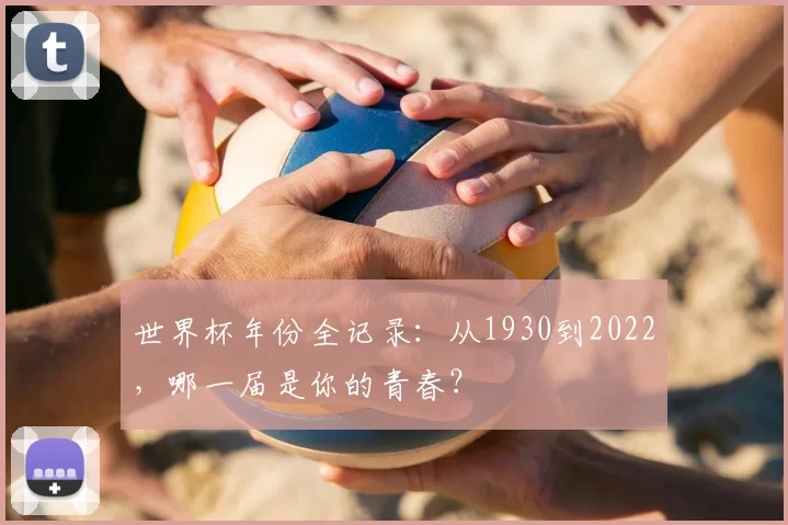 世界杯年份全记录:从1930到2022,哪一届是你的青春?