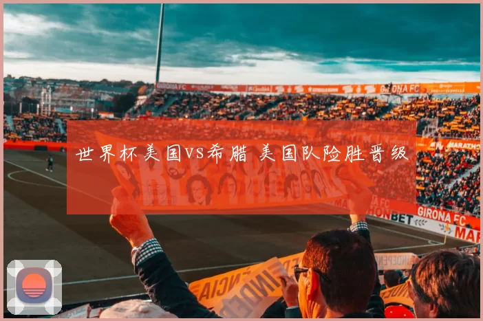 世界杯美国vs希腊 美国队险胜晋级