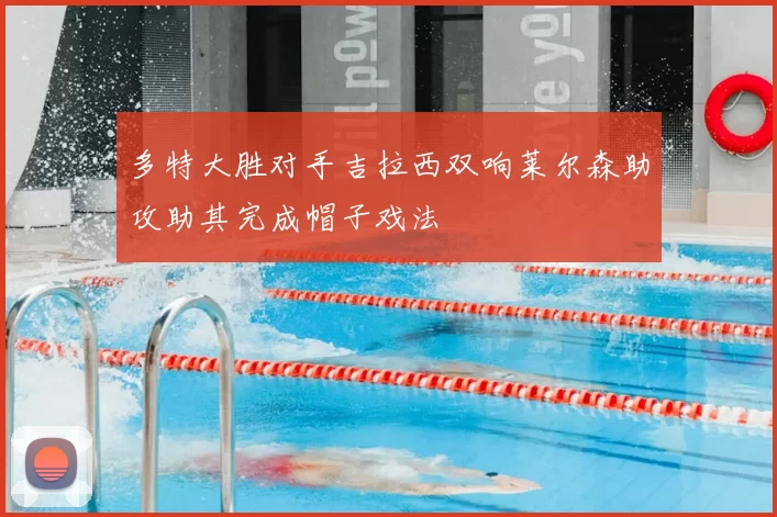 多特大胜对手吉拉西双响莱尔森助攻助其完成帽子戏法