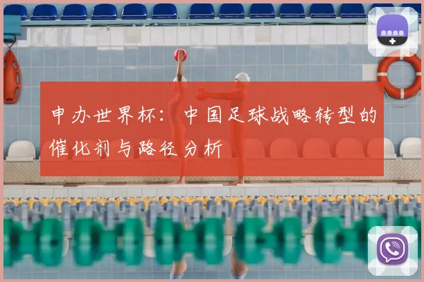 申办世界杯：中国足球战略转型的催化剂与路径分析