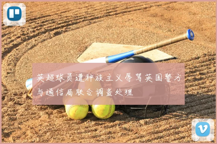 英超球员遭种族主义辱骂英国警方与通信局联合调查处理