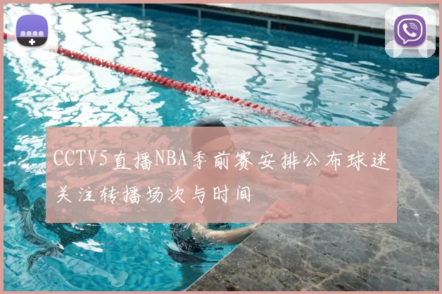 CCTV5直播NBA季前赛安排公布球迷关注转播场次与时间