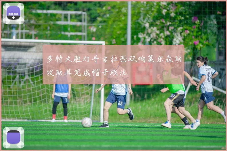 多特大胜对手吉拉西双响莱尔森助攻助其完成帽子戏法