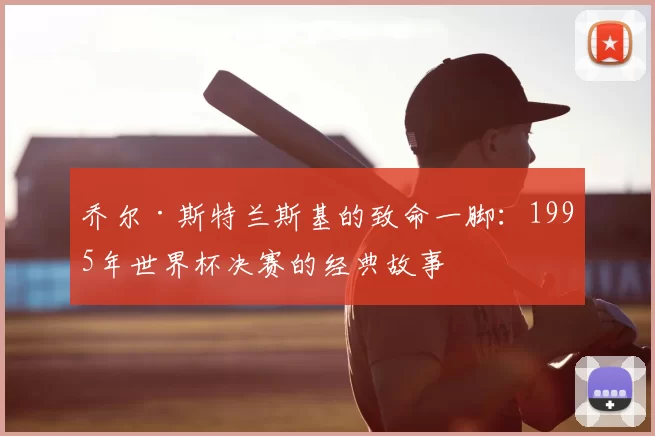 乔尔·斯特兰斯基的致命一脚：1995年世界杯决赛的经典故事
